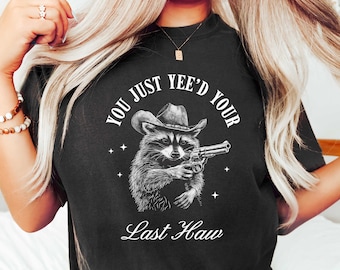 You Just Yee'd Your Last Haw Shirt, Funny Raccoon Shirt, Sarcastic Shirt, Funny Cowboy Shirt, Meme Shirt, Wild West Tshirt, Country Shirts