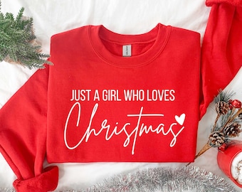 Just  A girl Who Loves Christmas, Christmas Women Sweatshirt, Gift For Women, Christmas Shirt for Women, Christmas Lover Shirt