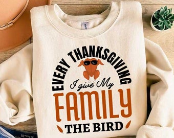 Family Thanksgiving Sweatshirt, Thanksgiving Sweatshirt, Every Thanksgiving I Give My Family the Bird, Sarcastic Turkey Day Sweatshirt
