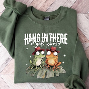 Hang In There It Gets Worse Shirt, Adult Humor Shirt, Mental Health Awareness Shirt, Sarcasm Shirt, Sarcastic Shirt, Funny Sweatshirt