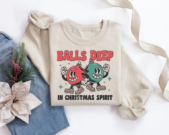 Balls Deep Into Christmas Sweatshirt, Sarcastic Christmas Sweater,Dirty Humor Christmas Shirt,Christmas Humor T-Shirt,Ugly Christmas Sweater