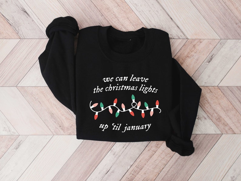 Christmas Shirt, We Can Leave the Christmas Lights up 'til January , Christmas Lights Shirt