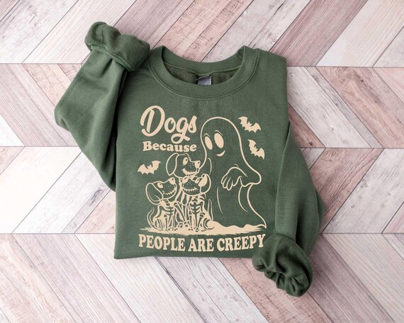 Dogs, Because People are Creepy Sweatshirt, Dog Shirt, Dog Lover Shirt, Dog Mom Gift, Funny Dog Gift, Sweatshirt Ghost Sweater Funny Sweater