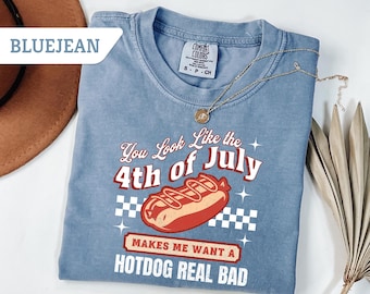 Comfort Colors®Funny 4th July Shirt, Hot Dog Lover T-Shirt, You Look Like The 4th Of July Make Me Want A Hot Dog Real Bad Tee, Hot Dog Shirt
