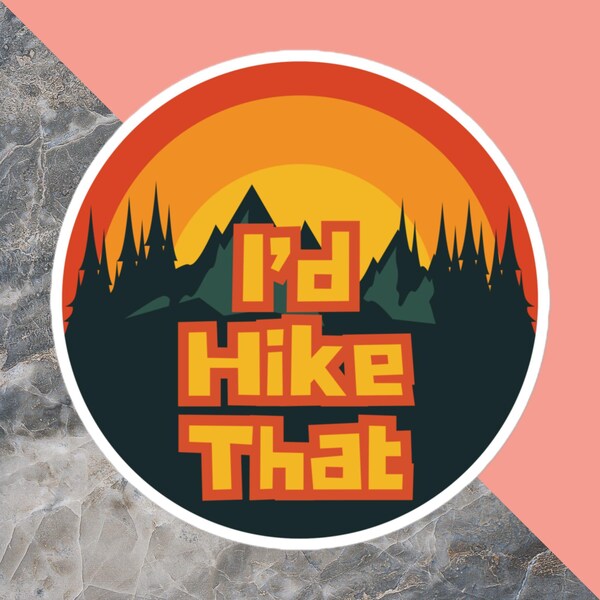 Hiking Sticker I'd Hike That Nature Lover Gift Kitsch Backpacker Decal Travel Enthusiast Funny Scout Vinyl Sticker Sassy Outdoors Gift