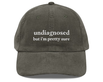 Undiagnosed, But I'm Pretty Sure Funny Corduroy Hat | Funny Sayings Mental Health Hat | Joke Meme Hat | Sarcastic Gift for Him and Her