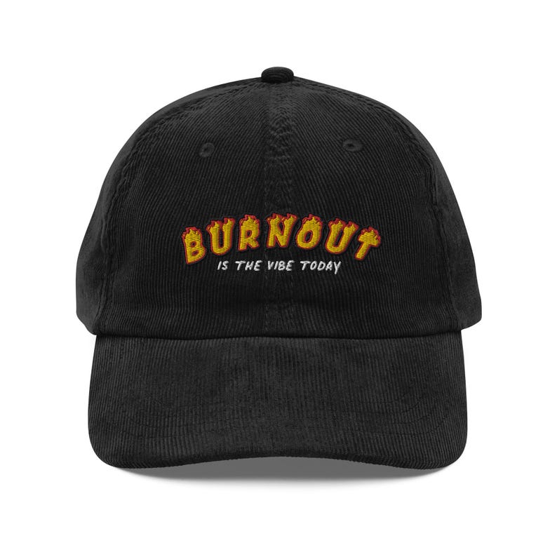 Burnout is The Vibe Today Funny Corduroy Hat | Tired Mental Health Overworked Meme Joke Gift Cap | Burnt Out Unhinged Coworker Sayings