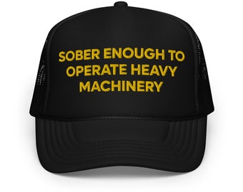 Sober Enough To Operate Heavy Machinery Funny Trucker Hat | College Party Drinking Hat | I'm Drunk Funny Sayings Hat