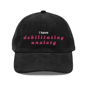 I Have Debilitating Anxiety Corduroy Hat | Mental Health Hat | Funny Hat | Funny Anxiety Hat