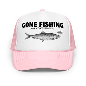Gone Fishing For Compliments Funny Trucker Hat | Am I Pretty Silly Fish Sayings Women Want Me Fear Me Meme Gift Cap for Fishermen Lovers