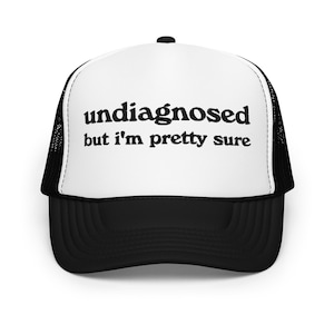 Undiagnosed, But I&#39;m Pretty Sure Foam Trucker Hat | Funny Mental Health Hat | Joke Meme Hat | Sarcastic Gift for Him and Her