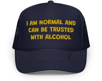 I Am Normal And Can Be Trusted With Alcohol Funny Trucker Hat | Joke I'm Drunk Drinking Hat | Gift For College Friends & Bachelorette Party