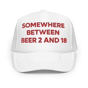 Somewhere Between Beer 2 and 18 Funny Drinking Trucker Hat | Joke I&#39;m Drunk Drinking Cap | Inappropriate Humor Rude Gag Gift for Friends