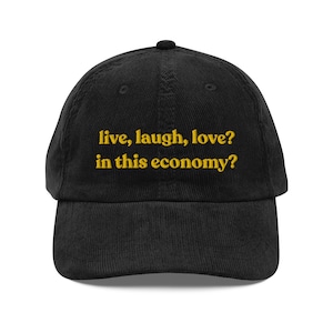 Live, Laugh, Love? In This Economy? Funny Corduroy Hat | Silly Sayings Mental Health Hat | Boyfriend Girlfriend College Gift