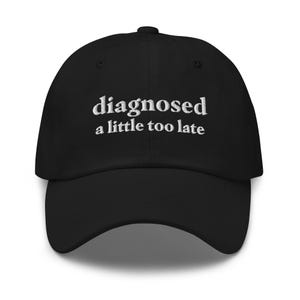 Diagnosed A Little Too Late Funny Dad Hat | Funny Sayings Mental Health Hat | Anxiety ADHD Autism Gift Cap