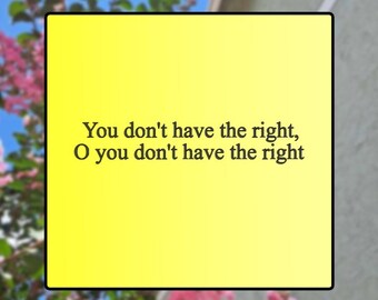 May include: A yellow sticky note with the text "You don't have the right, O you don't have the right" written in black.