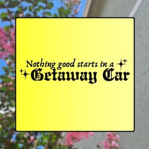 Getaway Car - waterproof vinyl decal sticker cups, mugs, car bumper stickers, laptops, window and lettering