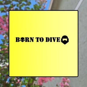 May include: Yellow square sticker with black text that reads "BORN TO DIVE" and a black scuba diving helmet icon.