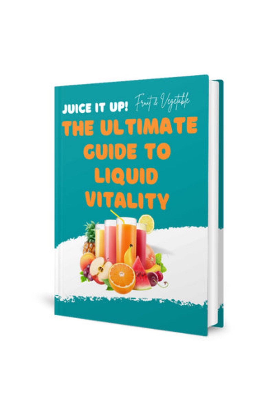 Juice It Up the Ultimate Guide to Liquid Vitality Includes Free 100