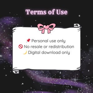 May include: A digital graphic with the text "Terms of Use" in a pink, glowing font. A white scroll with a pink bow and text indicating "Personal use only," "No resale or redistribution," and "Digital download only" is centered on a dark, starry background.