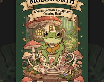 May include: A coloring book titled MOSSWORTH A Mushroomcore Cottagecore Coloring Book By AltWorlds. The cover features a green frog wearing a vest, sitting in a floral teacup on a wooden table, surrounded by mushrooms and a forest background.