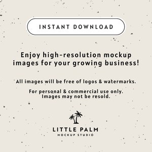 May include: A digital download graphic with a beige background and black text that reads "INSTANT DOWNLOAD". The text "Enjoy high-resolution mockup images for your growing business!" is also in black text. The text "All images will be free of logos & watermarks. For personal & commercial use only. Images may not be resold." is in smaller black text. The text "LITTLE PALM MOCKUP STUDIO" is in black text. A black silhouette of a palm tree is above the text "LITTLE PALM".