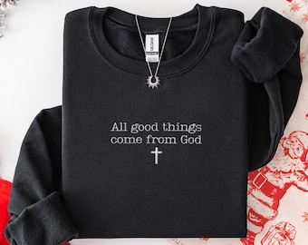 Embroidered Christian sweatshirt embroidered scripture gift all good things come from God positive sayings shirt gift for church sweater