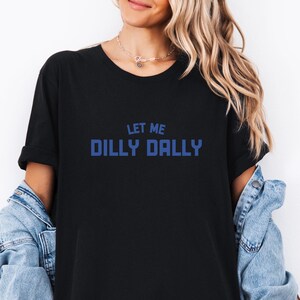 let me dilly dally t-shirt funny y2k shirt dilly dally meme shirt gift for best friend lollygagging t-shirt funny meme born to dilly dally