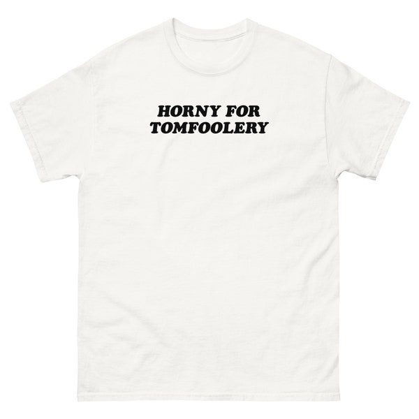 Horny for TOMFOOLERY T-shirt, chemise humour idiot, t-shirt blague, t-shirts noirs ou blancs disponibles, design d'inspiration minimaliste, vintage