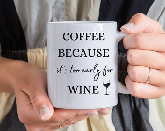 Coffee Because It's Too Early for Wine, Wine Coffee Mug, Coffee Wine Mug, Funny Wine Mug, Funny Coffee Mug