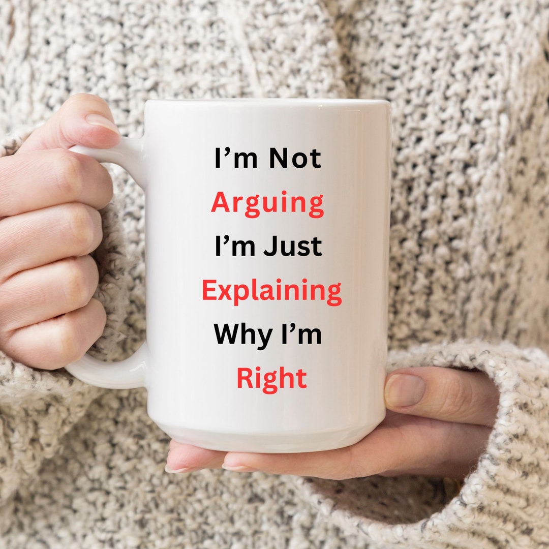 Tazza Divertente Con Scritta "I'm Not Arguing, I'm Just Explaining Why I'm Right" - 11 Oz - Lavabile In Lavastoviglie
