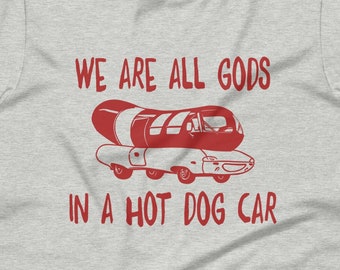 We Are All Gods In A Hot Dog Car T-Shirt, We Are All Dogs In God's Hot Car Shirt, Oddly Specific Meme T-Shirt, Premium Unisex T-Shirt