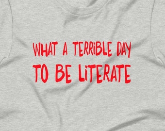 What A Terrible Day To Be Literate T-Shirt, Internet Meme T-Shirt, Oddly Specific Tee, Weirdcore Clothing, Premium Unisex t-shirt