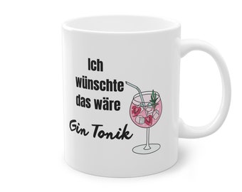 Keramik Tasse,Geschenk,Spruch,Bürotasse, lustig, Ich wünschte das wäre Gin Tonik, Saufen, Alkohol, Spaß