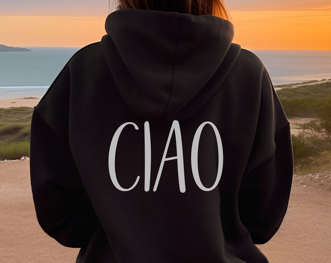 Ciao Sweatshirt, ciao hoodie, Italian gift, trendy hoodie, sweatshirt, travel shirt, Italy shirt, words on back, oversized hoodie, aesthetic