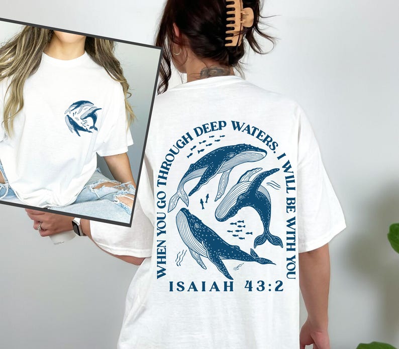 May include: White t-shirt with a blue graphic of whales and the text "WHEN YOU GO THROUGH DEEP WATERS. I WILL BE WITH YOU ISAIAH 43:2"