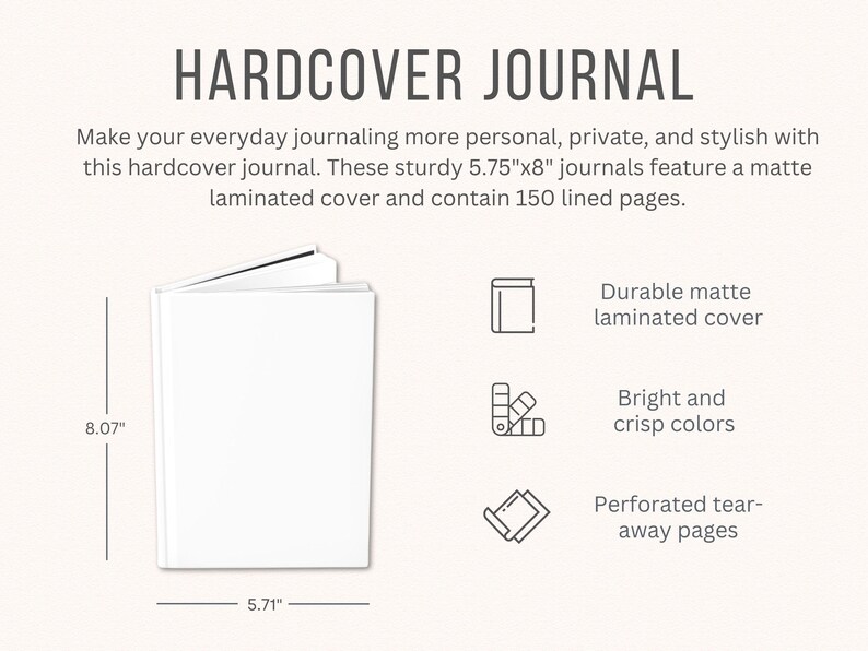 May include: A white hardcover journal with a matte laminated cover. The journal measures 5.75 inches by 8 inches and has 150 lined pages.