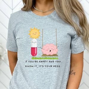 If You&#39;re Happy & You Know It, It&#39;s Your Meds T-Shirt (Swing) - Unisex Funny Shirt, Adult T-Shirt, Cute Shirt, Funny Quotes Tees, Tops