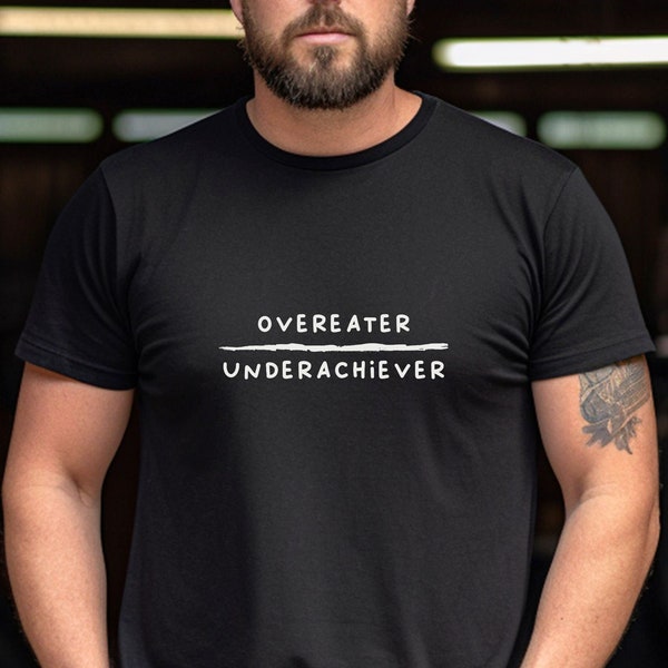 Overeater Underachiever TShirt - Unisex Funny Shirt, Adult T-Shirt, Cute Shirt, Funny Quotes Tees, Tops