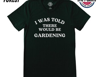 Funny Gardening Shirt, I Was Told There Would Be Gardening, Funny Gardening Tshirt, Gardner Shirt, Gardener Tshirt, Gardener Gift, Gardening