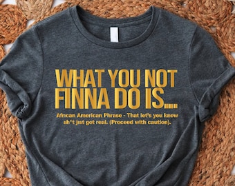 What You Not Finna Do Is Shirt, Black Pride T-shirt, African American Gift, Women Activist Tee, Black History Shirt, Activist Protest Shirt