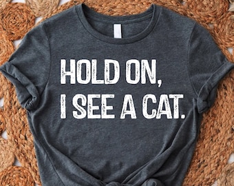 Hold On I See A Cat Shirt, Cat Lover Tshirt, Cat Mama Gift, Cat Sayings Shirt, Cat Themed Gifts,Cat Lady Shirt,Easily Distracted By Cats Tee