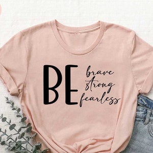 Be Brave Be Strong Be Fearless Shirt, Inspirational Quotes Shirt, Motivating Positive Words Gift, Self Love Shirt, Encouragement Shirt Gift