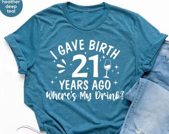 I Gave Birth 21 Years Ago Where Is My Drink Shirt, 21st Birthday For Mom Shirt,21st Birthday Party Mama Shirt,21 Years Old Son Daughter Gift