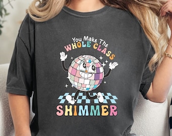 Comfort Colors® Teacher Tshirt, You Make The Whole Class Shimmer Shirt, New Teacher Gift Shirt, Teacher Thank You Shirt,Teacher Appreciation