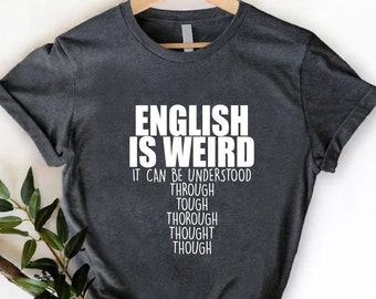 English Teacher Shirt, English Is Weird Tshirt, It Can Be Understood Through Tough Thorough Thought Tee, Back To School Teacher Gift Shirt