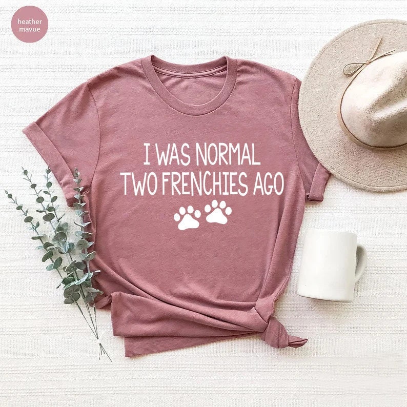 Dog Mom Shirt, I Was Normal Two Frenchies Ago Tee, Frenchie Mom Shirt, Dog Owner Gift, French Bulldog Lover Tee, Frenchie Owner Gift Shirt image 1