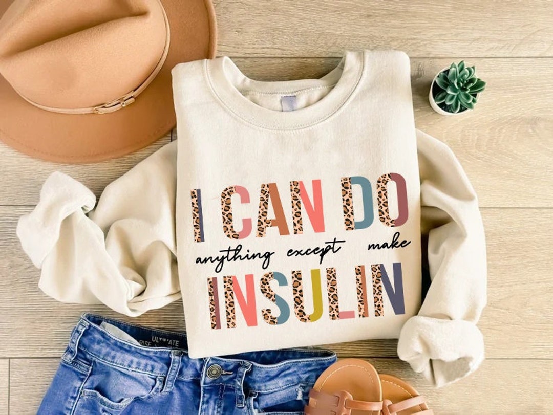 I Can Do Anything Except Make Insulin Sweatshirt, Diabet Awareness
