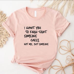 Sarcastic Quote T-shirt, I Want You to Know That Someone Cares Not Me ...