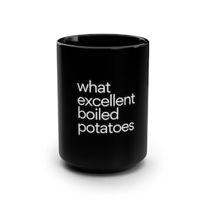 May include: Black ceramic mug with white text that reads "what excellent boiled potatoes".